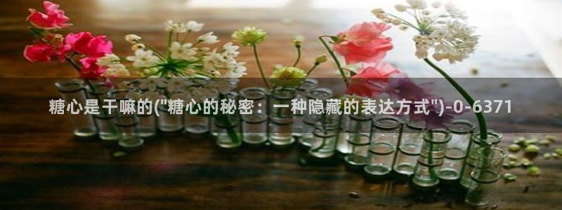 糖心承受：糖心是干嘛的(\